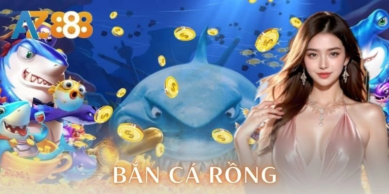 Bắn cá Rồng - Thử cảm giác săn boss kịch trần AZ888 2 Bắn cá Rồng – Thử cảm giác săn boss kịch trần AZ888